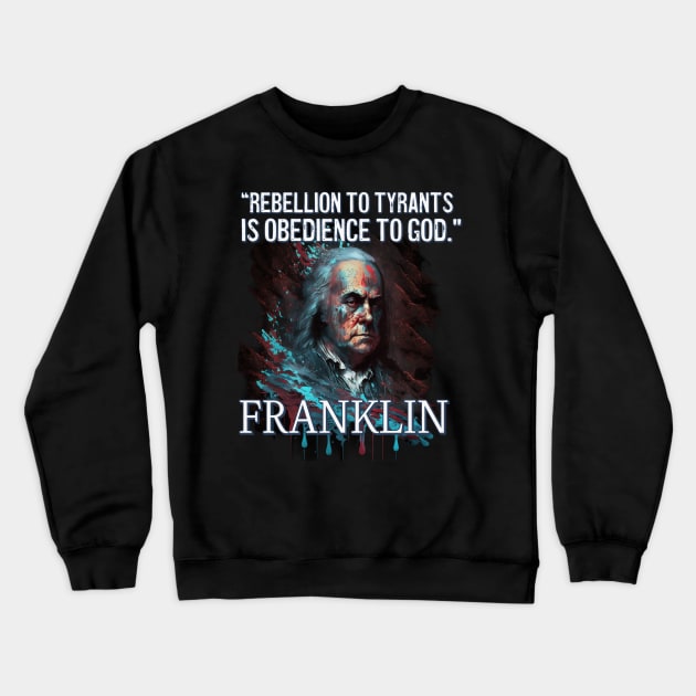 Rebellion to Tyrants Benjamin Franklin Crewneck Sweatshirt by AP4Libertyshop